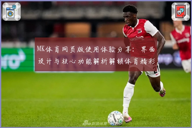 MK体育网页版使用体验分享：界面设计与核心功能解析解锁体育精彩