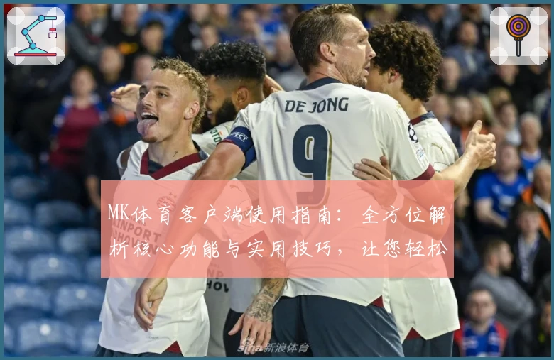 MK体育客户端使用指南：全方位解析核心功能与实用技巧，让您轻松上手体验