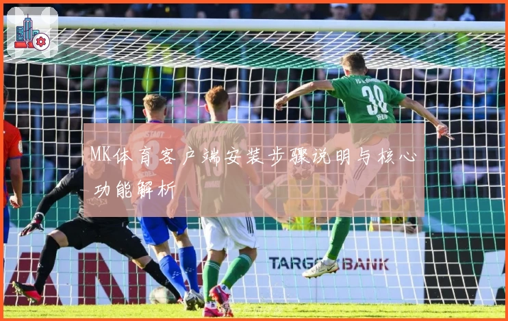 MK体育客户端安装步骤说明与核心功能解析